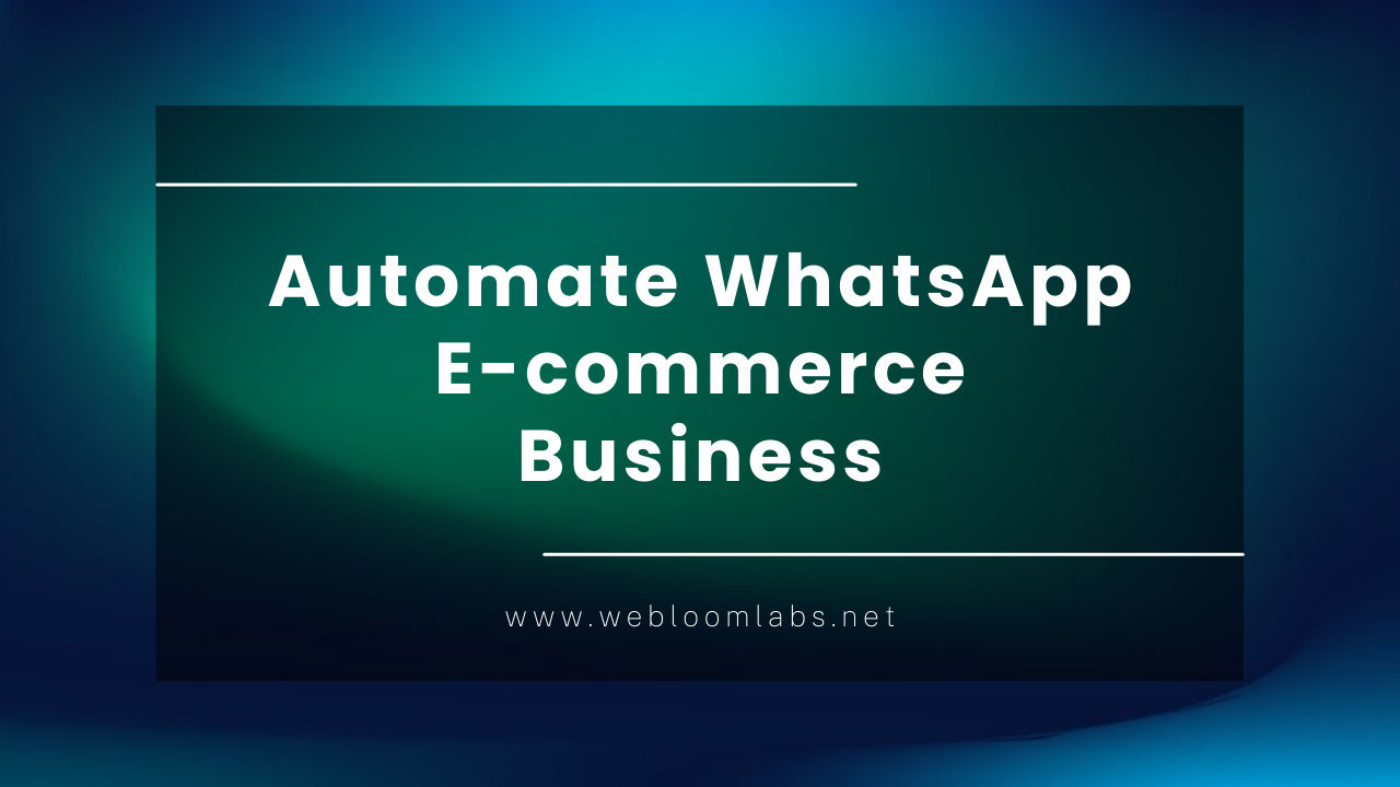 How to Automate a WhatsApp E-commerce Business for Unprecedented Growth