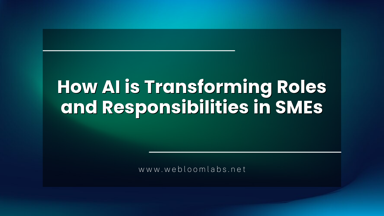 How AI is Transforming Roles and Responsibilities in SMEs: A Deep Dive for Small and Medium Enterprises
